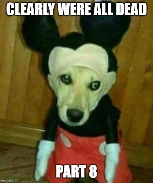 mouse dog | CLEARLY WERE ALL DEAD; PART 8 | image tagged in mouse dog | made w/ Imgflip meme maker