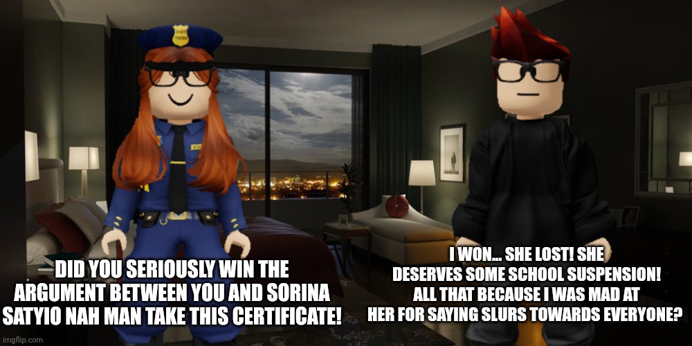 Sorina Satyio is dead -some MC fan | DID YOU SERIOUSLY WIN THE ARGUMENT BETWEEN YOU AND SORINA SATYIO NAH MAN TAKE THIS CERTIFICATE! I WON... SHE LOST! SHE DESERVES SOME SCHOOL SUSPENSION! ALL THAT BECAUSE I WAS MAD AT HER FOR SAYING SLURS TOWARDS EVERYONE? | image tagged in mc,memes,cc,sorina satyio,bluranth,incident | made w/ Imgflip meme maker