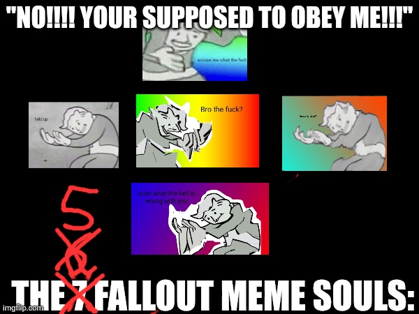 undefined | "NO!!!! YOUR SUPPOSED TO OBEY ME!!!"; THE 7 FALLOUT MEME SOULS: | image tagged in detrmantion,undefined,undefined0,undefined1,undefined10 | made w/ Imgflip meme maker