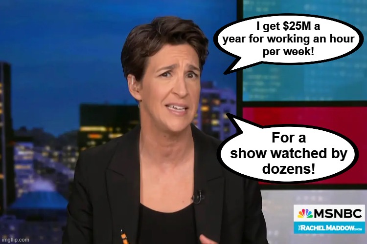 I get $25M a
year for working an hour
per week! For a
show watched by
dozens! | made w/ Imgflip meme maker