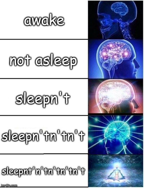 I thought of this at night | awake; not asleep; sleepn't; sleepn'tn'tn't; sleepnt'n'tn'tn'tn't | image tagged in expanding brain 5 panel,sleep,words,wrong words,silly words,smart | made w/ Imgflip meme maker