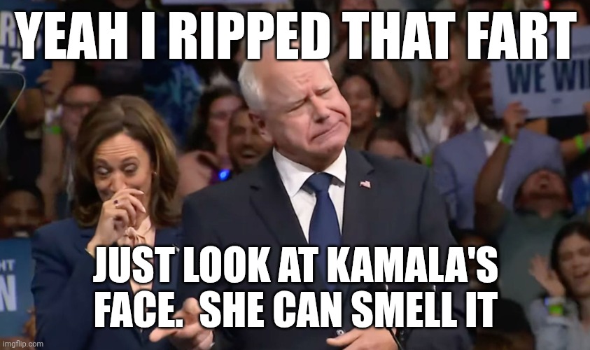 Stinky Fart | YEAH I RIPPED THAT FART; JUST LOOK AT KAMALA'S FACE.  SHE CAN SMELL IT | image tagged in tim walz and kamala harris,funny memes | made w/ Imgflip meme maker