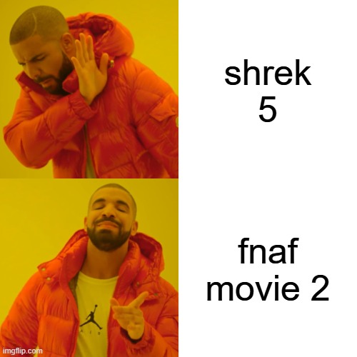 Drake Hotline Bling | shrek 5; fnaf movie 2 | image tagged in memes,drake hotline bling | made w/ Imgflip meme maker