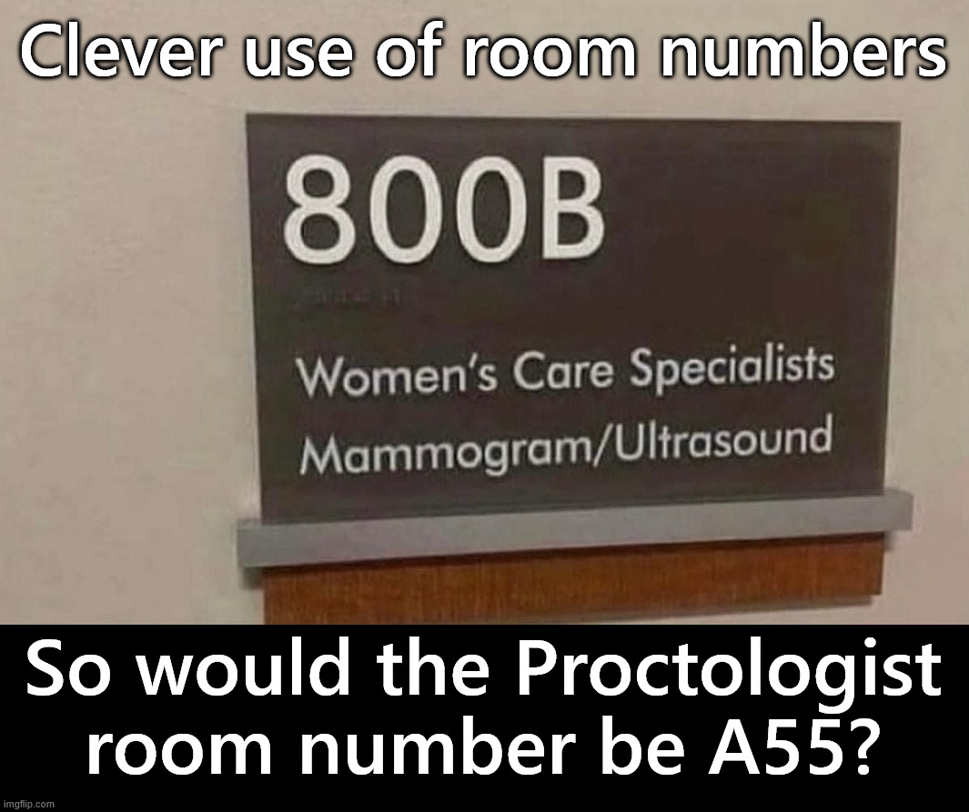 Sense of humor in a hospital | Clever use of room numbers; So would the Proctologist room number be A55? | image tagged in hospital,humor,numbers,rooms | made w/ Imgflip meme maker