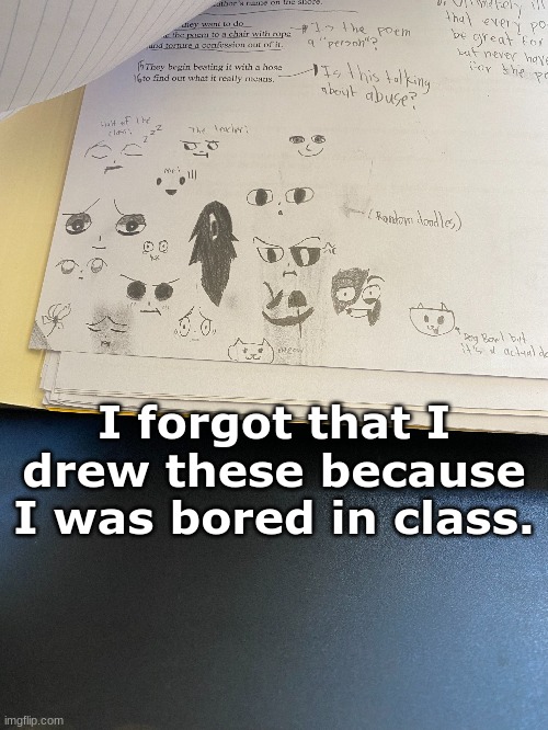 Random doodles | I forgot that I drew these because I was bored in class. | image tagged in boredom,just for fun,drawings,doodle | made w/ Imgflip meme maker