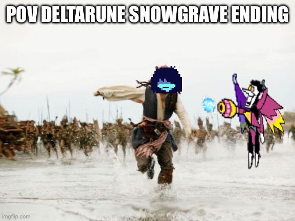 Jack Sparrow Being Chased Meme | POV DELTARUNE SNOWGRAVE ENDING | image tagged in memes,jack sparrow being chased,i can hear this image | made w/ Imgflip meme maker