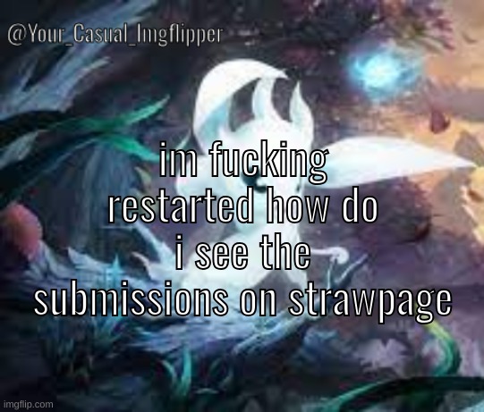 YCI ori and the blind forest announcement temp | im fucking restarted how do i see the submissions on strawpage | image tagged in yci ori and the blind forest announcement temp | made w/ Imgflip meme maker