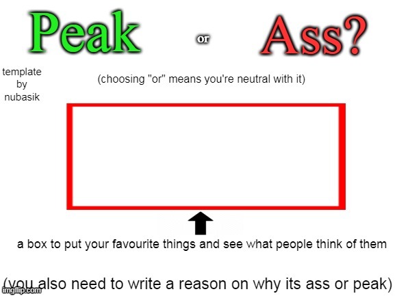 new template start a trend i want attention nmdm | image tagged in peak or ass | made w/ Imgflip meme maker