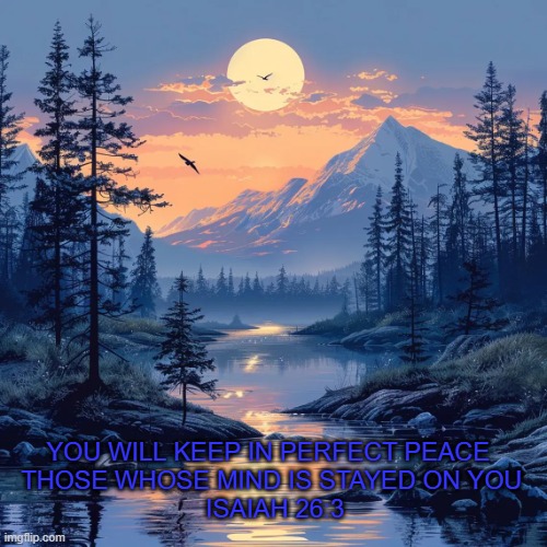 perfect peace | YOU WILL KEEP IN PERFECT PEACE
 THOSE WHOSE MIND IS STAYED ON YOU
  ISAIAH 26:3 | made w/ Imgflip meme maker