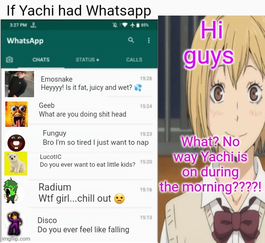 If yachi had Whatsapp | Hi guys; What? No way Yachi is on during the morning????! | image tagged in if yachi had whatsapp | made w/ Imgflip meme maker
