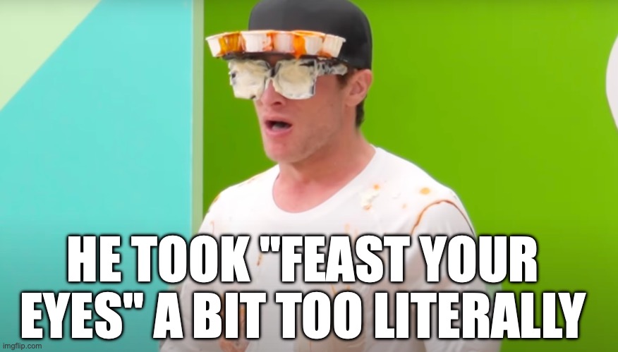 Fishbowl should probably source many more memes. | HE TOOK "FEAST YOUR EYES" A BIT TOO LITERALLY | image tagged in steven he,youtube,food,tonight we feast,memes | made w/ Imgflip meme maker