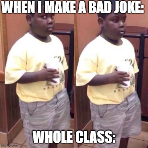 Awkward black kid | WHEN I MAKE A BAD JOKE:; WHOLE CLASS: | image tagged in awkward black kid | made w/ Imgflip meme maker