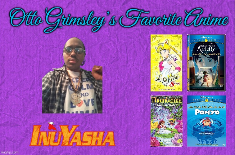 Otto Grimsley's Favorite Anime | Otto Grimsley’s Favorite Anime | image tagged in generic purple background,sailor moon,disney,cartoon network,inuyasha,anime | made w/ Imgflip meme maker