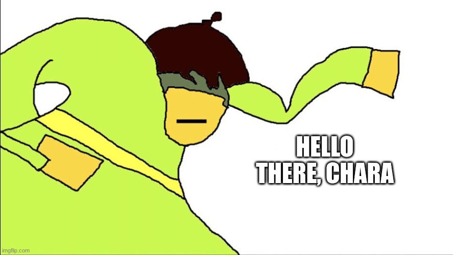 Excuse me what the frick | HELLO THERE, CHARA | image tagged in excuse me what the frick | made w/ Imgflip meme maker