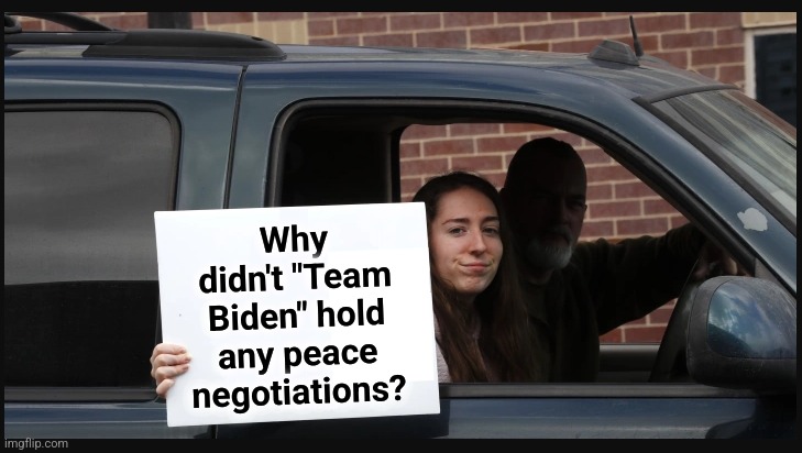 Girl holding sign | Why
didn't "Team
Biden" hold
any peace
negotiations? | image tagged in girl holding sign,ukraine,russia,peace,negotiations,joe biden | made w/ Imgflip meme maker