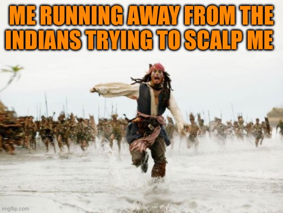 Trade gon wrong | ME RUNNING AWAY FROM THE INDIANS TRYING TO SCALP ME | image tagged in memes jack sparrow being chased,funny memes,dank memes,native american,facts,dark humor | made w/ Imgflip meme maker