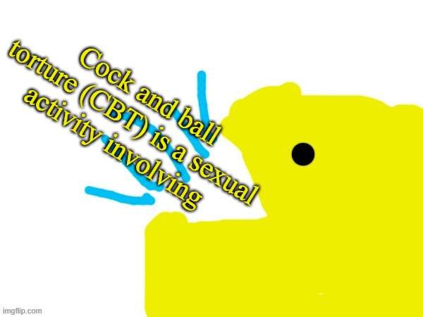 pacman yap | Cock and ball torture (CBT) is a sexual activity involving | image tagged in pacman yap | made w/ Imgflip meme maker