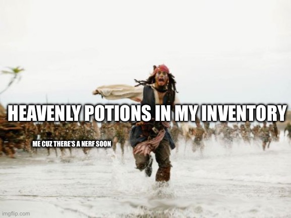 Jack Sparrow Being Chased Meme | HEAVENLY POTIONS IN MY INVENTORY; ME CUZ THERE’S A NERF SOON | image tagged in memes,jack sparrow being chased | made w/ Imgflip meme maker