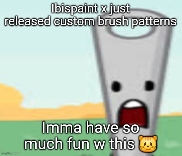 needle | Ibispaint x just released custom brush patterns; Imma have so much fun w this 😼 | image tagged in needle | made w/ Imgflip meme maker