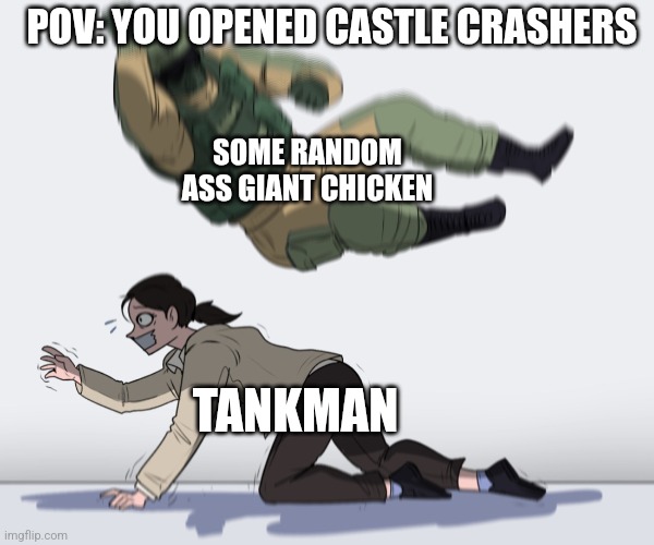 Castle crashers is still a goated game | POV: YOU OPENED CASTLE CRASHERS; SOME RANDOM ASS GIANT CHICKEN; TANKMAN | image tagged in rainbow six - fuze the hostage,castle crashers,the behemoth | made w/ Imgflip meme maker