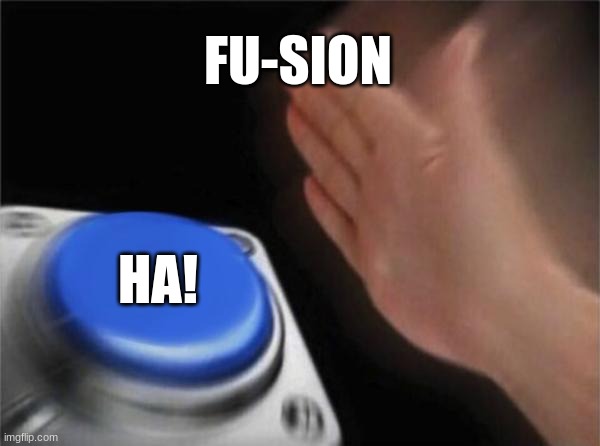 FU-SION HA! | image tagged in memes,blank nut button | made w/ Imgflip meme maker