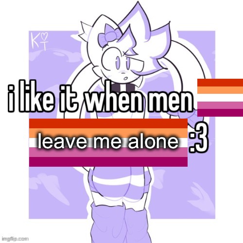 Lesbian :3 | leave me alone | image tagged in 3,lesbian,lesbians,lgbtq | made w/ Imgflip meme maker