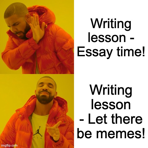Teacher lolz | Writing lesson - Essay time! Writing lesson - Let there be memes! | image tagged in memes,drake hotline bling | made w/ Imgflip meme maker