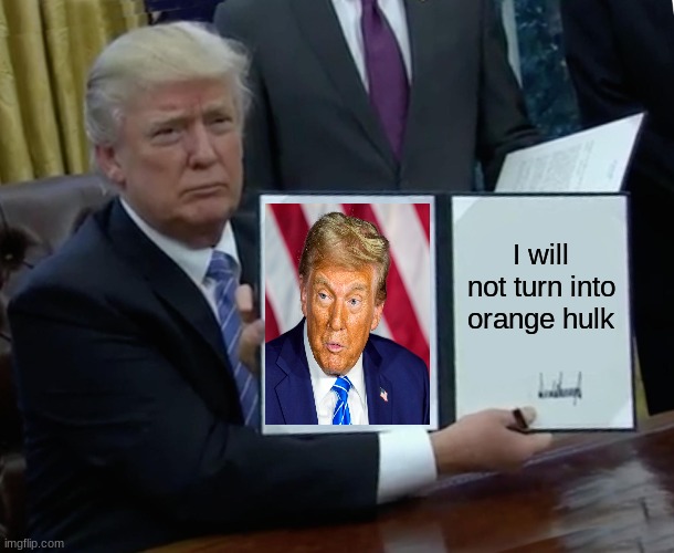 Trump Bill Signing | I will not turn into orange hulk | image tagged in memes,trump bill signing | made w/ Imgflip meme maker