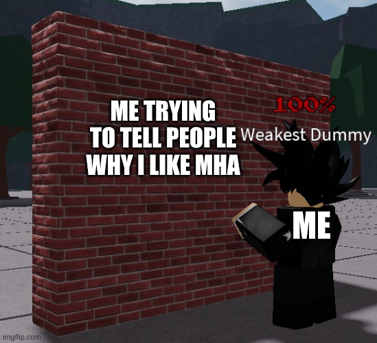 Weakest Dummy talking to wall | ME TRYING TO TELL PEOPLE WHY I LIKE MHA; ME | image tagged in weakest dummy talking to wall,mha | made w/ Imgflip meme maker