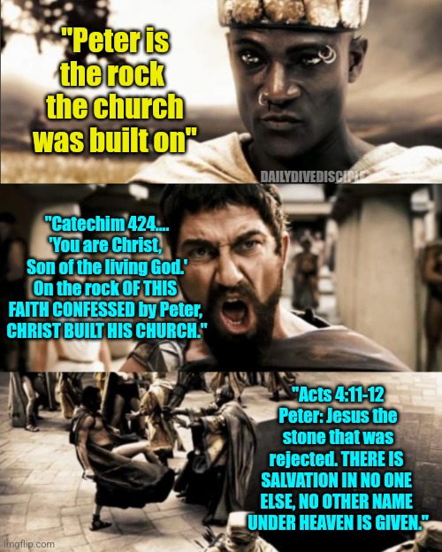 Bible memes | "Peter is the rock 
the church was built on"; DAILYDIVEDISCIPLE; "Catechim 424....
'You are Christ, 
Son of the living God.' On the rock OF THIS 
FAITH CONFESSED by Peter, 
CHRIST BUILT HIS CHURCH."; "Acts 4:11-12 Peter: Jesus the stone that was rejected. THERE IS 
SALVATION IN NO ONE 
ELSE, NO OTHER NAME 
UNDER HEAVEN IS GIVEN." | image tagged in bible,christian memes,christianity,christian | made w/ Imgflip meme maker