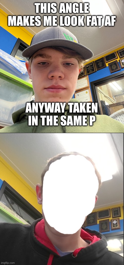 ts sht ass gng | THIS ANGLE MAKES ME LOOK FAT AF; ANYWAY TAKEN IN THE SAME PLACE | image tagged in give bax a new face | made w/ Imgflip meme maker