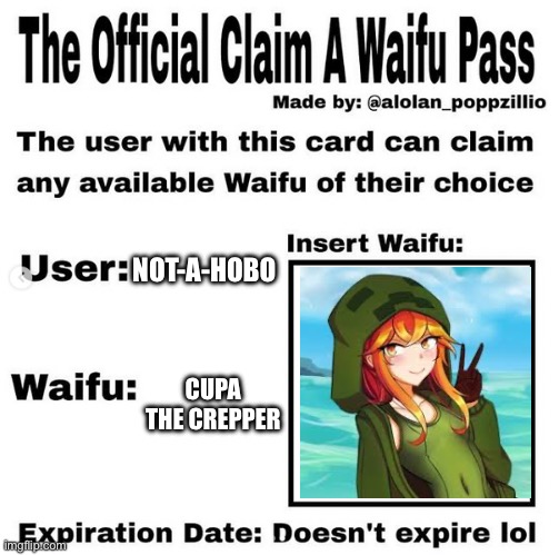 Yes I know this probably belongs in the anime stream | NOT-A-HOBO; CUPA THE CREPPER | image tagged in official claim a waifu pass | made w/ Imgflip meme maker