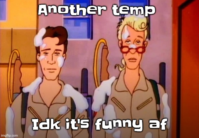 Gozer Jizz | Another temp; Idk it's funny af | image tagged in gozer jizz | made w/ Imgflip meme maker