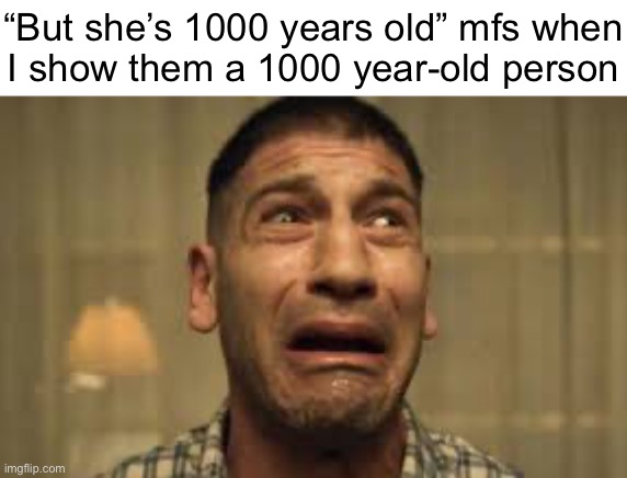 Punisher No no no no no | “But she’s 1000 years old” mfs when
I show them a 1000 year-old person | image tagged in punisher no no no no no | made w/ Imgflip meme maker