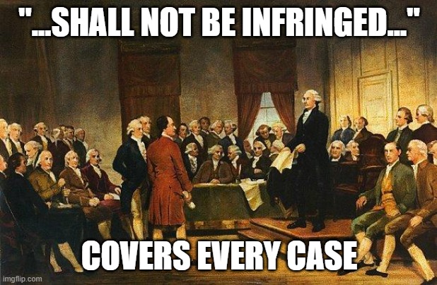 Constitutional Convention | "...SHALL NOT BE INFRINGED..." COVERS EVERY CASE | image tagged in constitutional convention | made w/ Imgflip meme maker