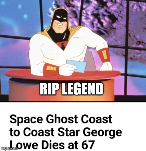 Space Ghost | RIP LEGEND | image tagged in cartoons | made w/ Imgflip meme maker