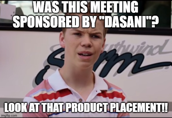 You Guys are Getting Paid | WAS THIS MEETING SPONSORED BY "DASANI"? LOOK AT THAT PRODUCT PLACEMENT!! | image tagged in you guys are getting paid | made w/ Imgflip meme maker