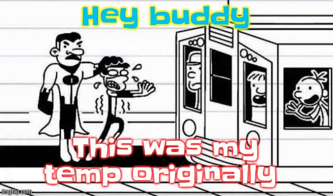 Diary of a wimpy kid | Hey buddy; This was my temp originally | image tagged in diary of a wimpy kid | made w/ Imgflip meme maker