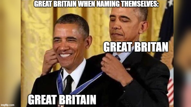 "great" Britain | GREAT BRITAIN WHEN NAMING THEMSELVES:; GREAT BRITAN; GREAT BRITAIN | image tagged in obama giving obama award,funny,lol,british | made w/ Imgflip meme maker