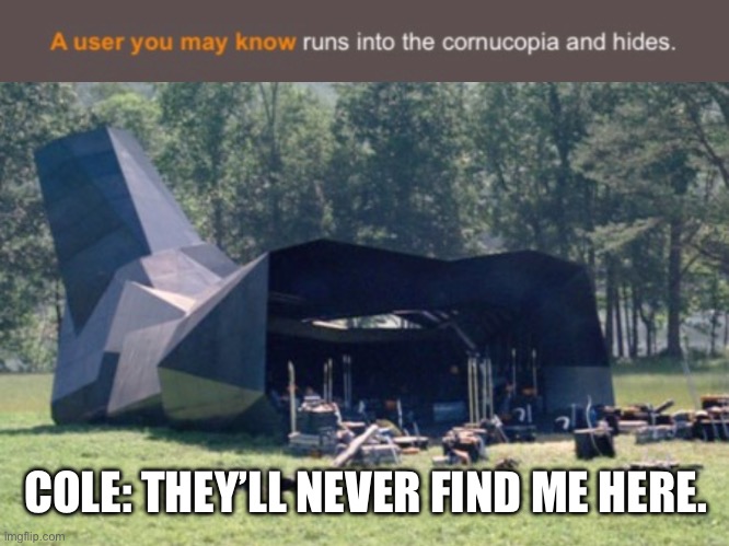 LGBTQ Hunger Games #3 | COLE: THEY’LL NEVER FIND ME HERE. | image tagged in lgbtq,hunger games | made w/ Imgflip meme maker