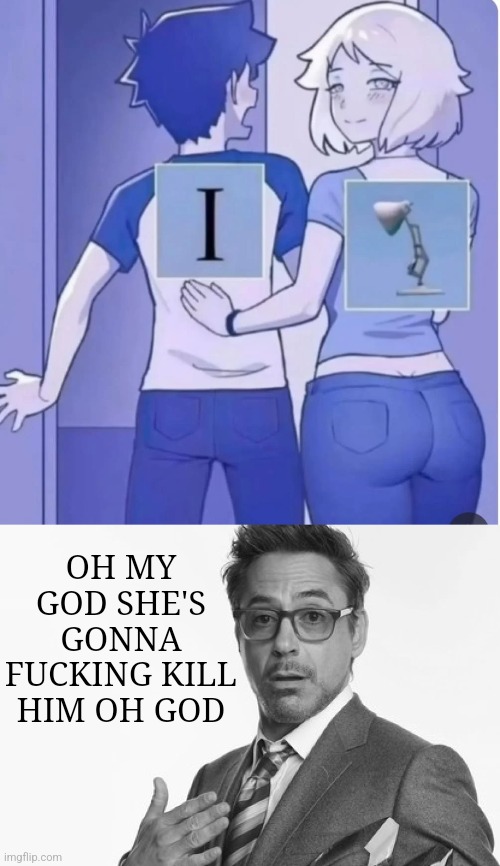 pi | OH MY GOD SHE'S GONNA FUCKING KILL HIM OH GOD | image tagged in robert downey jr's comments | made w/ Imgflip meme maker