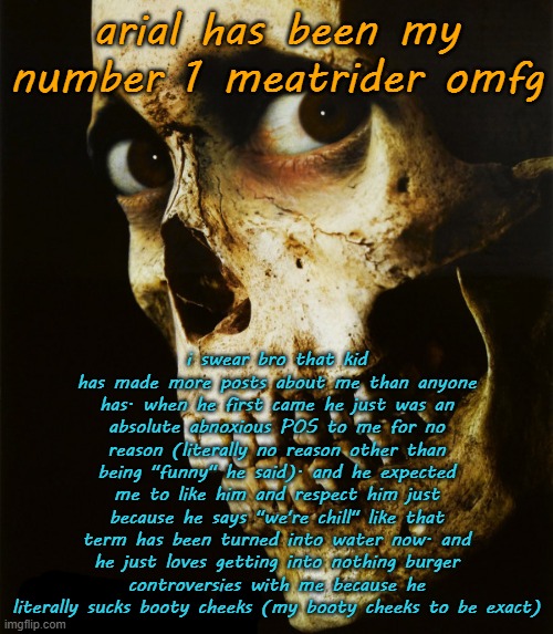 Evil Dead 2 Poster | arial has been my number 1 meatrider omfg; i swear bro that kid has made more posts about me than anyone has. when he first came he just was an absolute abnoxious POS to me for no reason (literally no reason other than being "funny" he said). and he expected me to like him and respect him just because he says "we're chill" like that term has been turned into water now. and he just loves getting into nothing burger controversies with me because he literally sucks booty cheeks (my booty cheeks to be exact) | image tagged in evil dead 2 poster | made w/ Imgflip meme maker
