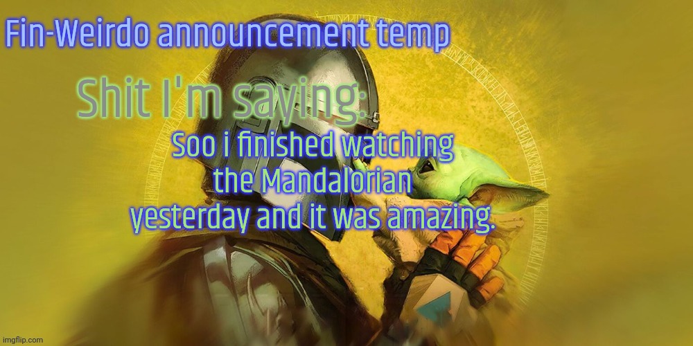 Fin weirdo Mandalorian annoucment temp | Soo i finished watching the Mandalorian yesterday and it was amazing. | image tagged in fin weirdo mandalorian annoucment temp | made w/ Imgflip meme maker