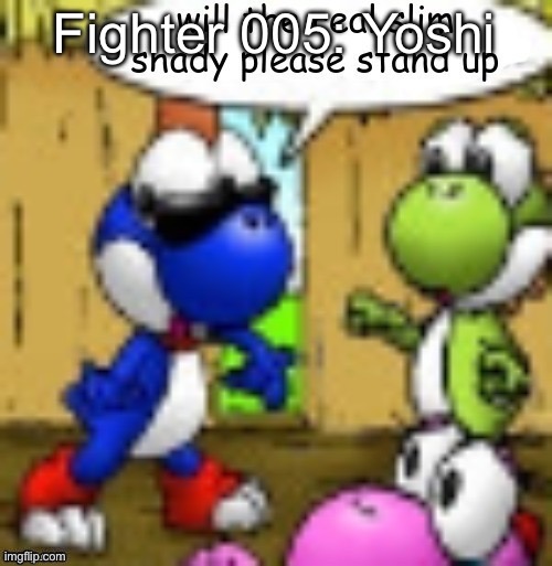Moveset is identical to SSBU except with voting games and n word | Fighter 005: Yoshi | image tagged in will the real slim shady please stand up | made w/ Imgflip meme maker