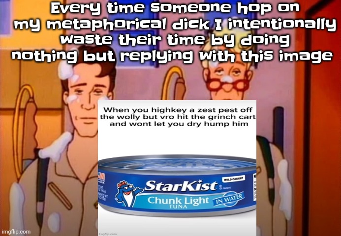Also Mfs really saying "wow I don't care" like it's gonna change something, also you cared enough to comment lmao | Every time someone hop on my metaphorical dick I intentionally waste their time by doing nothing but replying with this image | image tagged in gozer jizz | made w/ Imgflip meme maker