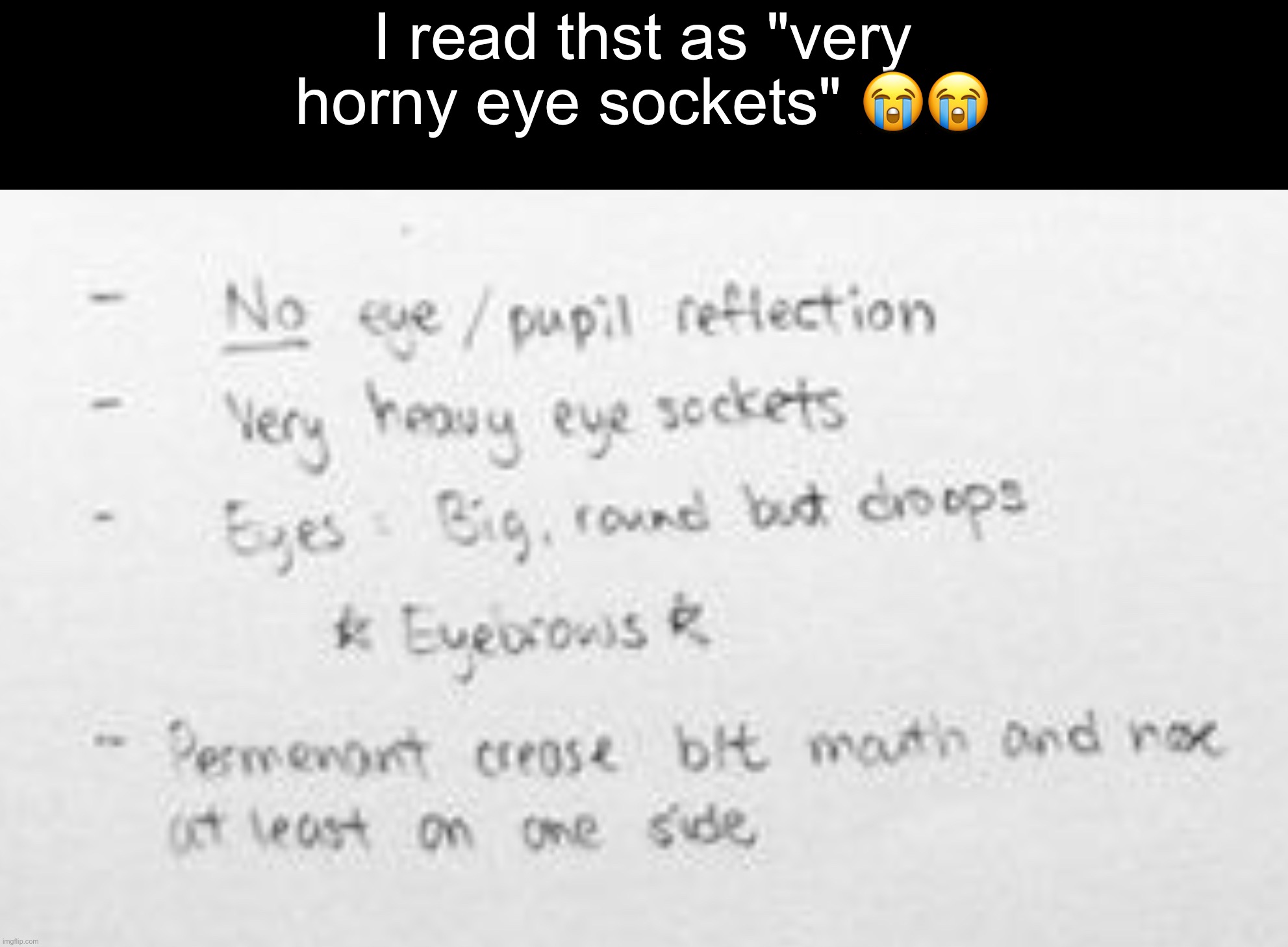 I read thst as "very horny eye sockets" 😭😭 | made w/ Imgflip meme maker