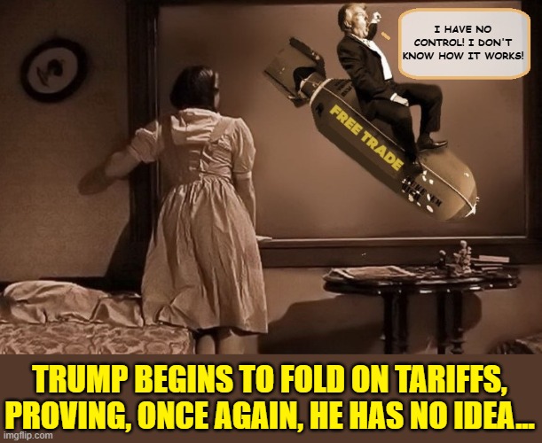 Just waiting for the part where the house falls on him...Tick-Tock... | I HAVE NO CONTROL! I DON'T KNOW HOW IT WORKS! TRUMP BEGINS TO FOLD ON TARIFFS, PROVING, ONCE AGAIN, HE HAS NO IDEA... | image tagged in donald trump the clown,the wizard of oz,donald trump is an idiot,impeach trump | made w/ Imgflip meme maker