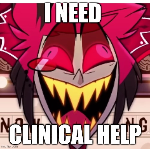 I NEED; CLINICAL HELP | made w/ Imgflip meme maker