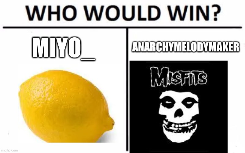 Who Would Win? | MIYO_; ANARCHYMELODYMAKER | image tagged in memes,who would win | made w/ Imgflip meme maker