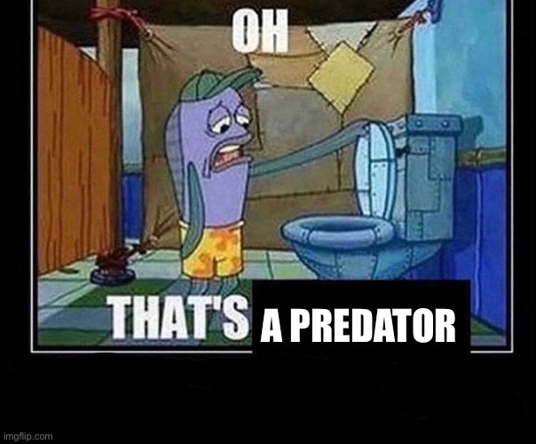 Oh that’s | A PREDATOR | image tagged in oh that s | made w/ Imgflip meme maker